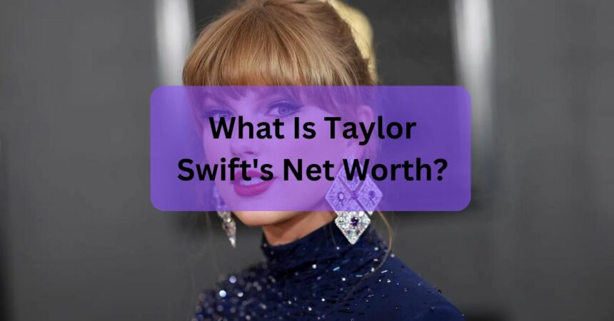 What Is Taylor Swift's Net Worth?