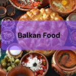 Balkan Food – Rich and Flavorful Cuisine!