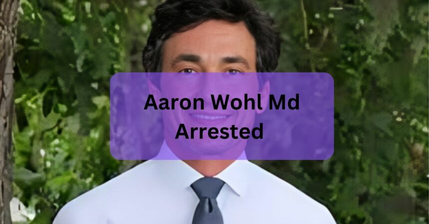 Aaron Wohl Md Arrested – Unveiling Truth And Resilience!